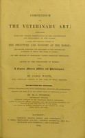 view A compendium of the veterinary art : containing plain and concise observations on the construction and management of the stable ... the structure and economy of the horse ... a copious materia medica and pharmacopœia / by James White.