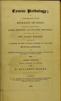 view Canine pathology, or, A description of the diseases of dogs, with their causes, symptoms, and mode of cure ... and a copious detail of the rabid malady, preceded by a sketch of the natural history of the dog, his varieties and qualities / [Delabere Pritchett Blaine].