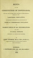 view Hints on the constitution of dispensaries, with a view of their being rendered of more extensive benefit to the labouring population / John Storer.