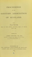 view Proceedings of the Sanitary Association of Scotland : with papers read at the annual meeting held at Perth, July, 1890 / edited by James Christie.