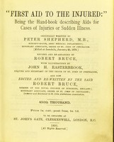 view First aid to the injured : being the hand-book describing aids for cases of injuries or sudden illness / originally written by Peter Shepherd ; edited and re-written by Robert Bruce.