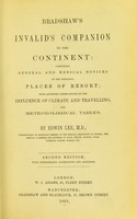 view Bradshaw's invalid's companion to the continent : comprising general and medical notices of the principal places of resort; with appended observations on the influence of climate and travelling, and meteorological tables / Edwin Lee.