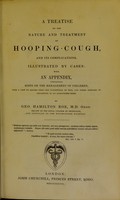 view A treatise on the nature and treatment of hooping-cough, and its complications : illustrated by cases ; with an appendix, containing hints on the management of children ... / G.H. Roe.