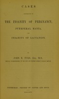 view Cases illustrative of the insanity of pregnancy, puerperal mania, and insanity of lactation / by John B. Tuke, Esq.
