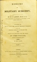 view Memoirs of military surgery : containing the practice of the French military surgeons during the principal campaigns of the late war / by D.J. Larrey ; abridged and translated from the French by John Waller.