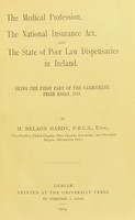 view The medical profession, the National Insurance Act, and the state of the Poor Law dispensaries in Ireland : being the first part of the Carmichael prize essay, 1913 / by H. Nelson Hardy.