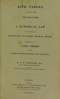 view Life tables founded upon the discovery of a numerical law, regulating the existence of every human being : illustrated by a new theory of the causes producing health and longevity / by T.R. Edmonds.