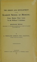 view The origin and development of the Glasgow school of medicine : from maister Peter Lowe to William T. Gairdner / F. Fergus.