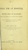 view A plea for an hospital on the south side of Glasgow : based on the inadequacy of the existing Glasgow infirmaries : being a paper read to the Glasgow Southern Medical Society, 16th May, 1878 / by Eben. Duncan.