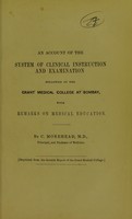 view An account of the system of clinical instruction and examination followed in the Grant Medical College at Bombay, with remarks on medical education / by C. Morehead, M.D. (Principal, and Professor of Medicine.).