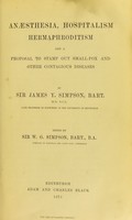 view Anæsthesia, hospitalism, hermaphroditism and a proposal to stamp out small-pox and other contagious diseases / by Sir James Y. Simpson, Bart. ; edited by Sir W.G. Simpson, Bart.