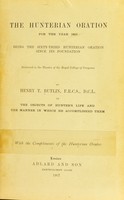 view The Hunterian oration for the year 1907 : being the sixty-third Hunterian oration since its foundation : delivered in the theatre of the Royal College of Surgeons :  On the objects of Hunter's life and the manner in which he accomplished them / by Henry T. Butlin.