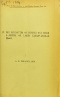 view On the leucocytes of peptone and other varieties of liquid extravascular blood / by A.E. Wright.