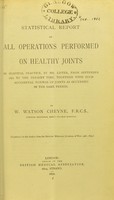 view Statistical report of all operations performed on healthy joints in hospital practice by Mr. Lister, from September 1871 to the present time, together with such accidental wounds of joints as occurred in the same period / by W. Watson Cheyne, F.R.C.S.