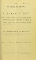 view The study and practice of aural-surgery : being the introductory address to a course of lectures on aural-surgery, and of practical instruction in the diagnosis and treatment of the diseases of the ear, given during the summer session of 1878 in the Glasgow Royal Infirmary, and its medical school / by Jas. Patterson Cassells.