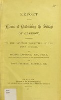 view Report on the means of deodorising the sewage of Glasgow : addressed to the Sanitary Committee of the Town Council / by Thomas Anderson and John Frederic Bateman.