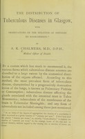 view The distribution of tuberculous diseases in Glasgow ; with observations on the relation of phthisis to room-density / by A.K. Chalmers.