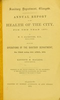 view Annual report on the health of the city for the year 1871 / W.T. Gairdner. and on the Operations of the Sanitary Department, for the year ending 30th April 1872 / by Kenneth M. Macleod.