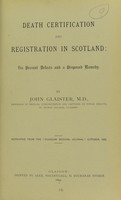 view Death certification and registration in Scotland : its present defects and a proposed remedy / by John Glaister.