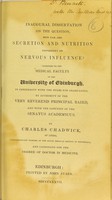 view Inaugural dissertation on the question, how far are secretion and nutrition dependent on nervous influence? : submitted to the Medical Faculty of the University of Edinburgh, in conformity with the rules for graduation, by authority of the Very Reverend Principal Baird, and with the sanction of the Senatus Academicus / by Charles Chadwick.