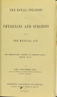 view The Royal Colleges of Physicians and Surgeons under the Medical Act : the introductory address at Surgeons' Hall, session 1861-62 / by John Struthers.