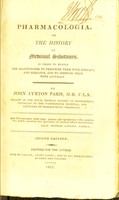 view Pharmacologia, or, The history of medicinal substances : in order to enable the practitioner to prescribe them with efficacy, and elegance, and to dispense them with accuracy  / by John Ayrton Paris.