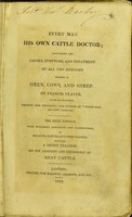 view Every man his own cattle doctor : containing the causes, symptoms, and treatment of all the diseases incident to oxen, cows, and sheep / by Francis Clater.