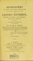 view Recherches anatomiques, pathologiques et thérapeutiques sur la maladie connue sous les noms de gastro-entérite, fièvre putride, adynamique, ataxique, typhoïde, etc., etc : comparée avec les maladies aigues les plus ordinaires / par P.-Ch.-A. Louis.