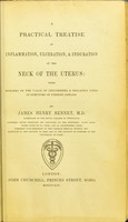 view A practical treatise on inflammation, ulceration, & induration of the neck of the uterus : with remarks on the value of leucorrhœa & prolapsus uteri as symptoms of uterine disease / by James Henry Bennet.