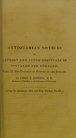 view Antiquarian notices of leprosy and leper hospitals in Scotland and England / by James Y. Simpson.