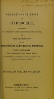 view A probationary essay on hydrocele : submitted, by authority of the President and his Council to the examination of the Royal College of Surgeons of Edinburgh, when candidate for admission into their body, in conformity to their regulations respecting the admission of ordinary fellows / by Archibald William Cockburn.