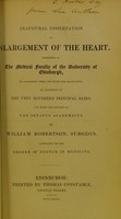 view Inaugural dissertation on enlargement of the heart : submitted to the medical faculty of the university of Edinburgh in conformity with the rules for graduation by authority of the very reverend principal Baird and with the sanction of the senatus academicus / by William Robertson, Surgeon ; candidate for the degree of doctor in medicine.