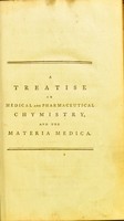 view A treatise on medical and pharmaceutical chymistry, and the materia medica : to which is added, an English translation of the new edition of the pharmacopoeia of the Royal College of Physicians of London, 1788 / by Donald Monro.