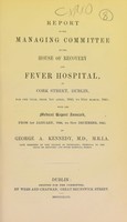 view Report of the Managing Committee of the House of Recovery and Fever Hospital, in Cork-Street, Dublin, for one year, from 1st April, 1845, to 31st March, 1846 : with the medical report annexed, from 1st January, 1844, to 31st December, 1845 / by George A. Kennedy, M.D.