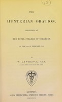 view The Hunterian oration, delivered at the Royal College of Surgeons, on the 14th of February, 1846 / by W. Lawrence.