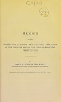 view Memoir on the spontaneous expulsion and artificial extraction of the placenta before the child in placental presentations / by James Y. Simpson.