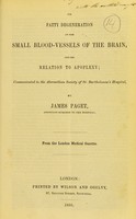 view On fatty degeneration of the small blood-vessels of the brain, and its relation to apoplexy : communicated to the Abernethian Society of St. Bartholomew's Hospital / by James Paget.