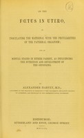 view On the fœtus in utero, as inoculating the maternal with the peculiarities of the paternal organism : and on mental stakes in either parent, as influencing the nutrition and development of the offspring / by Alexander Harvey.