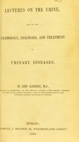 view Lectures on the urine, and on the pathology, diagnosis and treatment of urinary diseases / by John Aldridge.