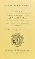 view Record of the events and work which led to the formation of that society by the amalgamation of the leading medical societies of London with the Royal Medical and Chirurgical Society : being extracts from the Medico-Chirurgical Transactions, 1905-1907 / Royal Society of Medicine.