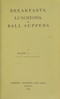 view Breakfasts, luncheons, and ball suppers / by Major L...., author of "The Pytchley cookery book."