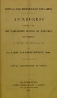 view Medical and middle-class education : an address delivered at the Chatham-Street School of Medicine, Manchester, on Monday, January 21st, 1856 / by Sir James Kay-Shuttleworth.