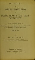 view The relation of modern engineering to public health and local government : read at Oxford, before a meeting of municipal and sanitary engineers and surveyors, Feb. 18, 1876 / by Dr. Acland.