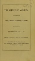 view The agency of alcohol, as illustrated by accurate dissections : being an account of Professor Sewall's drawings of the stomach, exhibiting its state in health, and under the various stages of alcoholic excitement and disease.