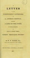 view A letter to the independent governors of St. George's Hospital : proving a loss to the poor, by mismanagement, of (even in eight items,) ninety thousand pounds! / by W. W. Sleigh.