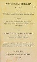 view Professional morality in 1831, or the lawyer's defence of medical quackery : in which John St. John Long's discoveries are examined, and his claims to the confidence of the British public, are criticised / by a graduate of the University of Edinburgh, and a master of surgery and arts.