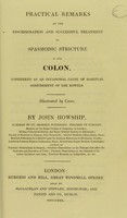 view Practical remarks on the discrimination and successful treatment of spasmodic stricture in the colon, considered as an occasional cause of habitual confinement of the bowels / By John Howship.