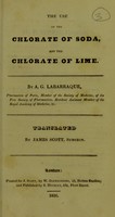 view The use of the chlorate of soda, and the chlorate of lime / by A. G. Labarraque ; translated by James Scott, surgeon.