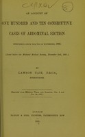 view An account of one hundred and ten consecutive cases of abdominal section performed since the 1st of November, 1880 : read before the Midland Medical Society, November 2nd, 1881 / by Lawson Tait.