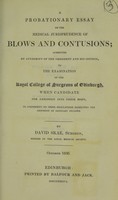 view A probationary essay on the medical jurisprudence of blows and contusions : submitted by authority of the President and his Council, to the examination of the Royal College of Surgeons of Edinburgh, when candidate for admission into their body, in conformity to their regulations respecting the admission of Ordinary Fellows / by David Skea.